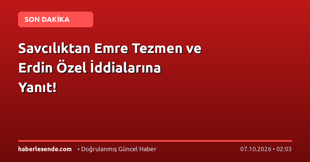 Savcılıktan Emre Tezmen ve Erdin Özel İddialarına Yanıt!