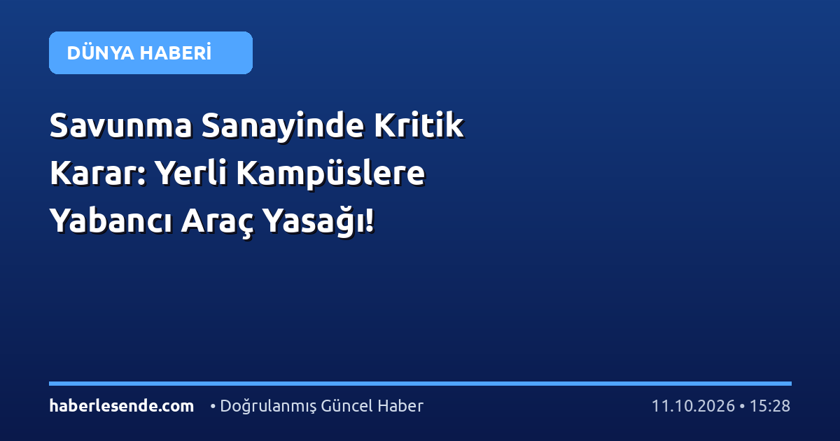 Savunma Sanayinde Kritik Karar: Yerli Kampüslere Yabancı Araç Yasağı!