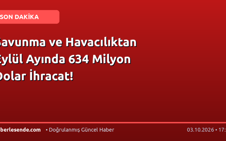 Savunma ve Havacılıktan Eylül Ayında 634 Milyon Dolar İhracat!