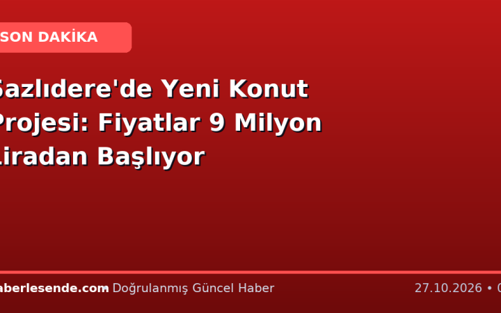 Sazlıdere'de Yeni Konut Projesi: Fiyatlar 9 Milyon Liradan Başlıyor