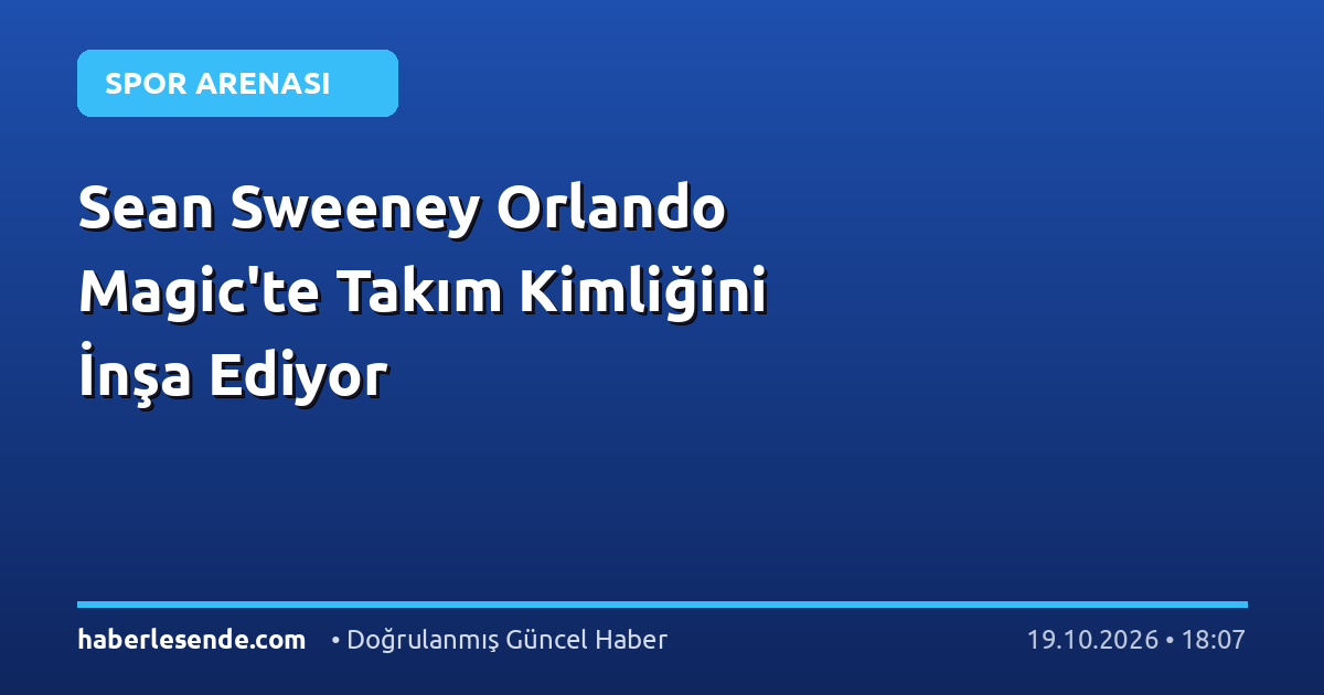 Sean Sweeney Orlando Magic'te Takım Kimliğini İnşa Ediyor