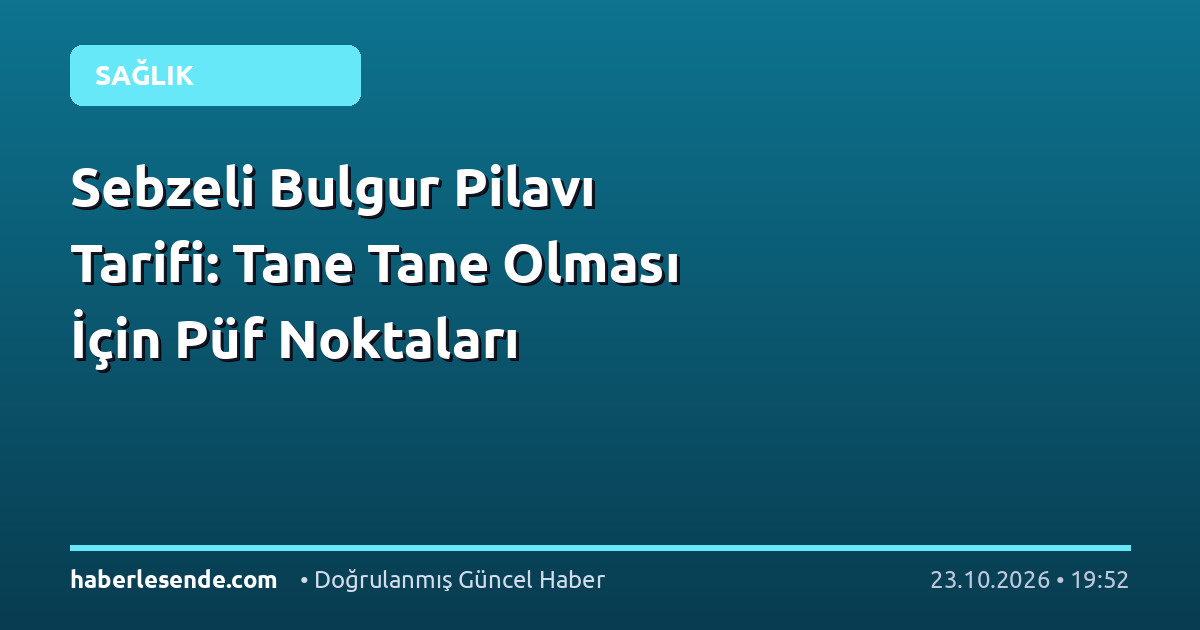 Sebzeli Bulgur Pilavı Tarifi: Tane Tane Olması İçin Püf Noktaları