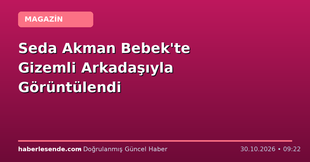 Seda Akman Bebek'te Gizemli Arkadaşıyla Görüntülendi