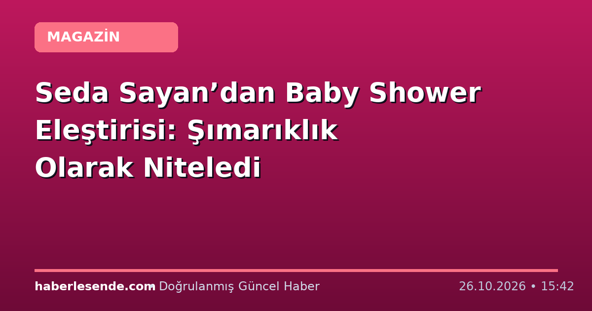 Seda Sayan’dan Baby Shower Eleştirisi: Şımarıklık Olarak Niteledi