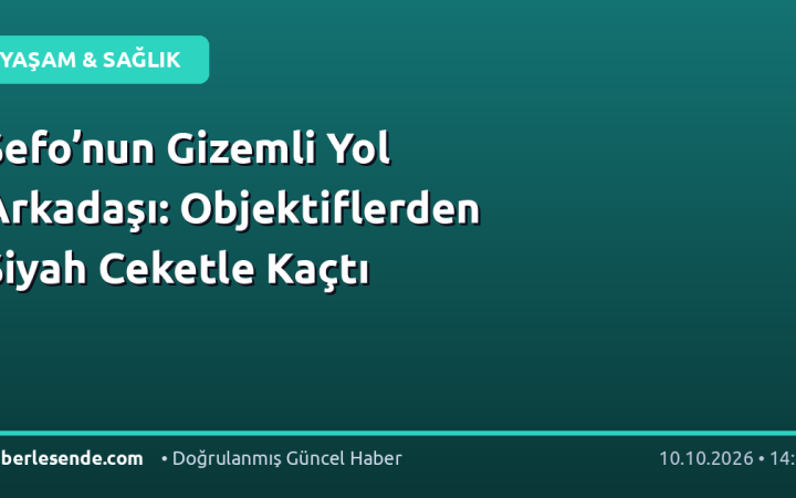 Sefo’nun Gizemli Yol Arkadaşı: Objektiflerden Siyah Ceketle Kaçtı