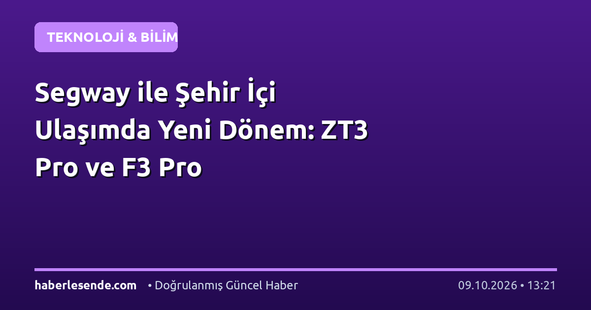 Segway ile Şehir İçi Ulaşımda Yeni Dönem: ZT3 Pro ve F3 Pro