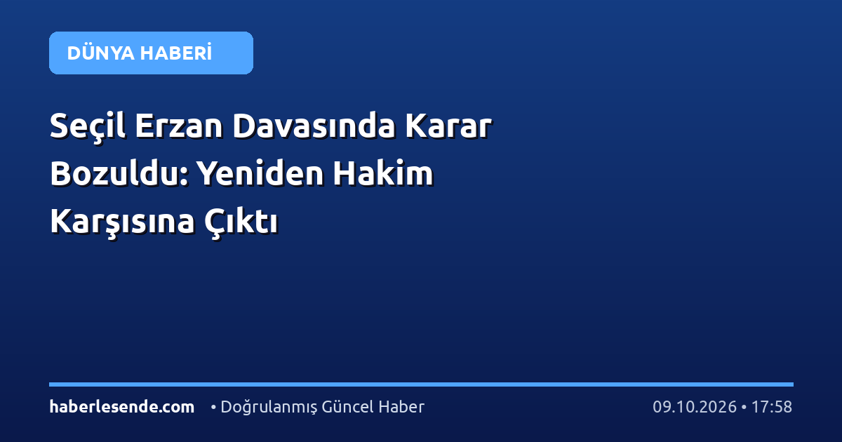 Seçil Erzan Davasında Karar Bozuldu: Yeniden Hakim Karşısına Çıktı