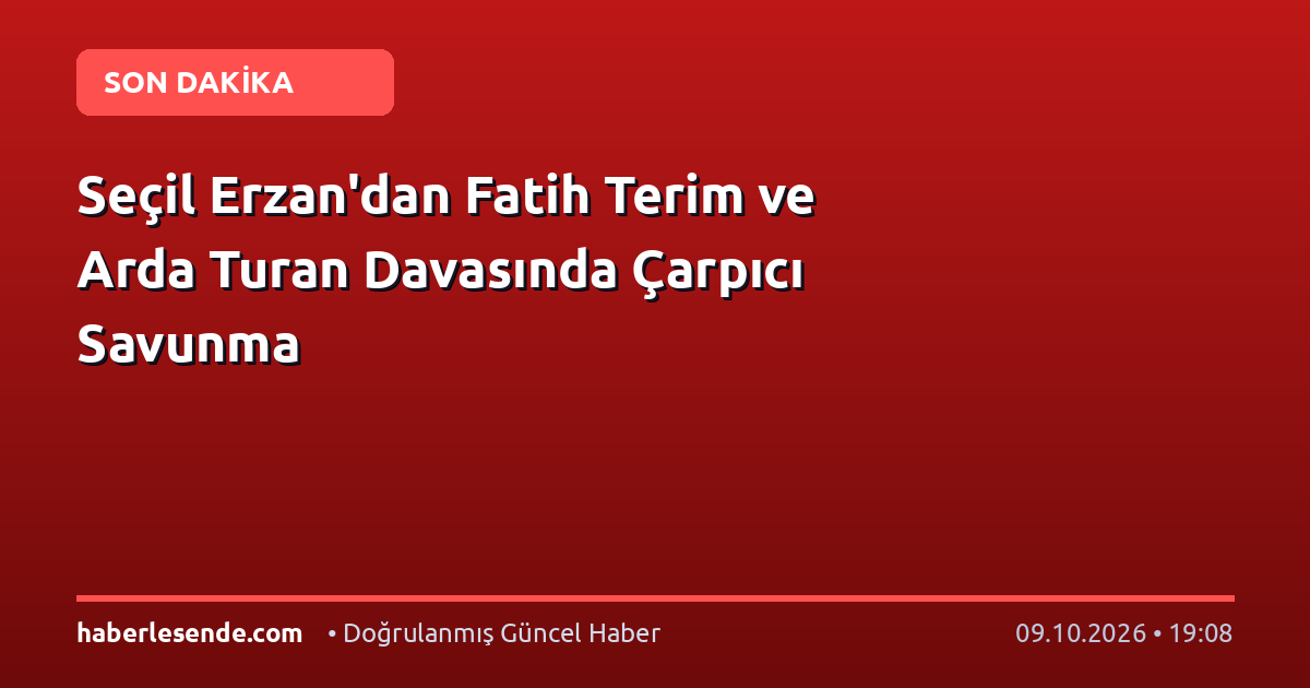 Seçil Erzan'dan Fatih Terim ve Arda Turan Davasında Çarpıcı Savunma