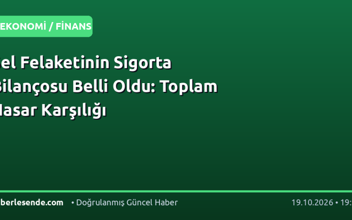 Sel Felaketinin Sigorta Bilançosu Belli Oldu: Toplam Hasar Karşılığı