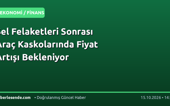 Sel Felaketleri Sonrası Araç Kaskolarında Fiyat Artışı Bekleniyor