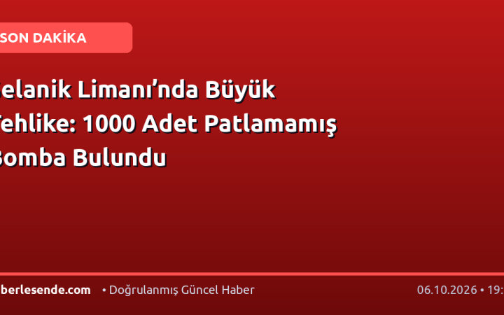 Selanik Limanı’nda Büyük Tehlike: 1000 Adet Patlamamış Bomba Bulundu