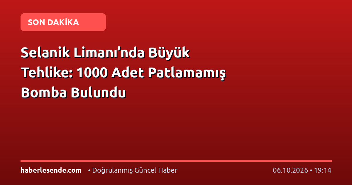 Selanik Limanı’nda Büyük Tehlike: 1000 Adet Patlamamış Bomba Bulundu