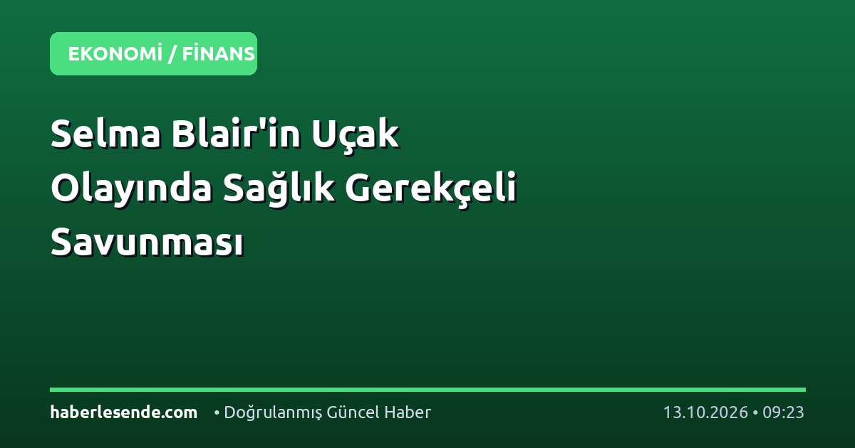 Selma Blair'in Uçak Olayında Sağlık Gerekçeli Savunması