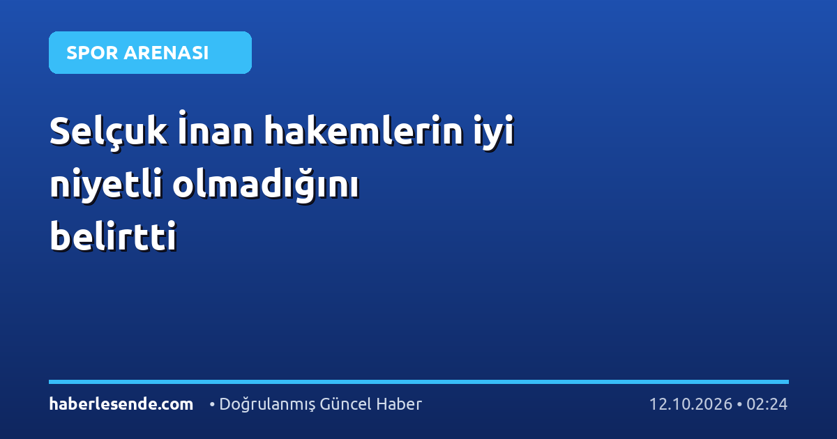 Selçuk İnan hakemlerin iyi niyetli olmadığını belirtti