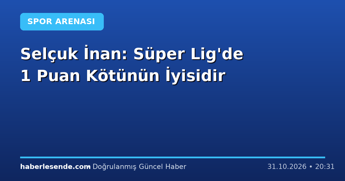Selçuk İnan: Süper Lig'de 1 Puan Kötünün İyisidir