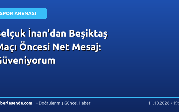 Selçuk İnan'dan Beşiktaş Maçı Öncesi Net Mesaj: Güveniyorum