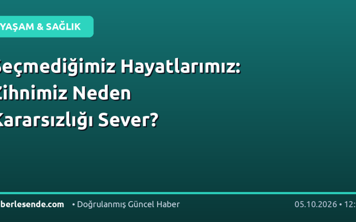 Seçmediğimiz Hayatlarımız: Zihnimiz Neden Kararsızlığı Sever?