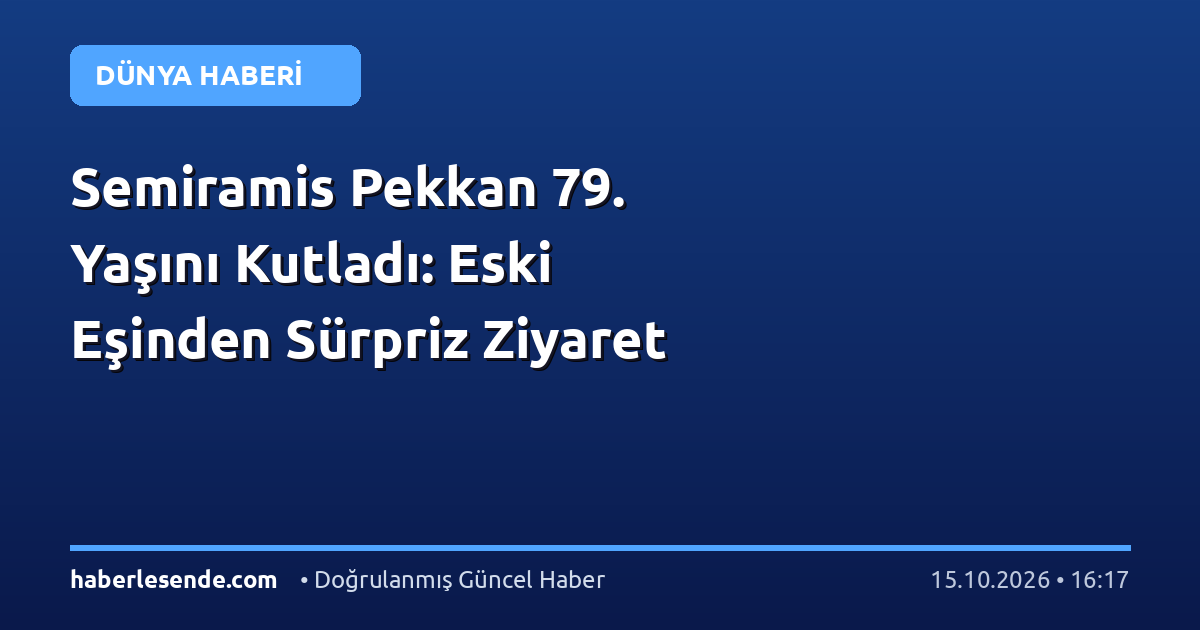 Semiramis Pekkan 79. Yaşını Kutladı: Eski Eşinden Sürpriz Ziyaret