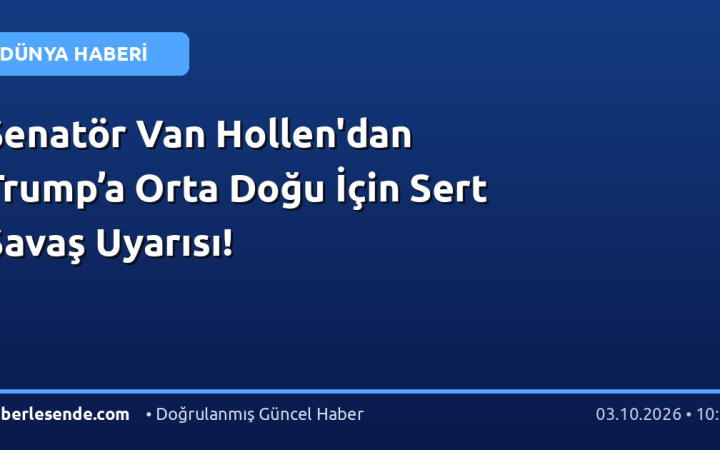 Senatör Van Hollen'dan Trump’a Orta Doğu İçin Sert Savaş Uyarısı!
