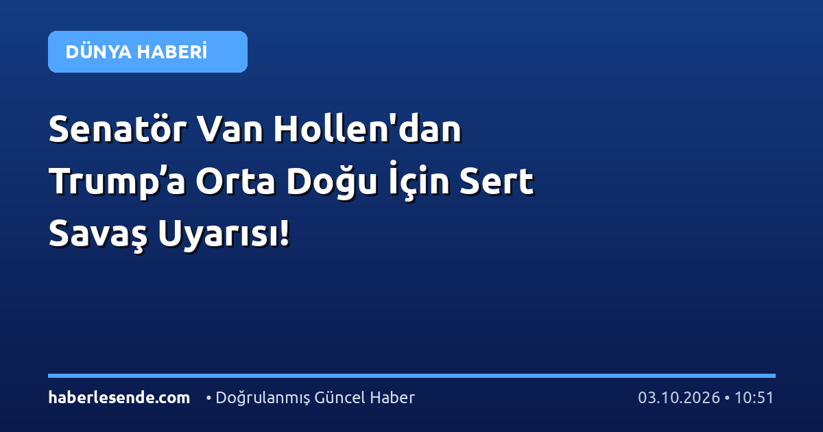 Senatör Van Hollen'dan Trump’a Orta Doğu İçin Sert Savaş Uyarısı!