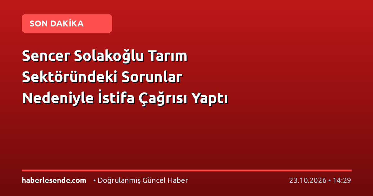 Sencer Solakoğlu Tarım Sektöründeki Sorunlar Nedeniyle İstifa Çağrısı Yaptı