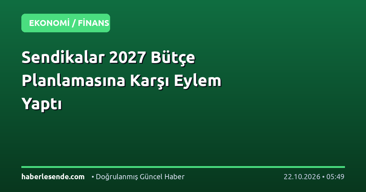 Sendikalar 2027 Bütçe Planlamasına Karşı Eylem Yaptı