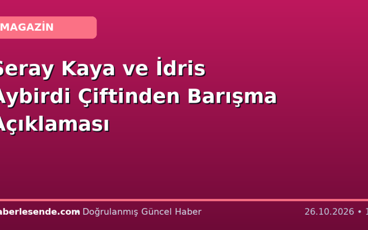 Seray Kaya ve İdris Aybirdi Çiftinden Barışma Açıklaması