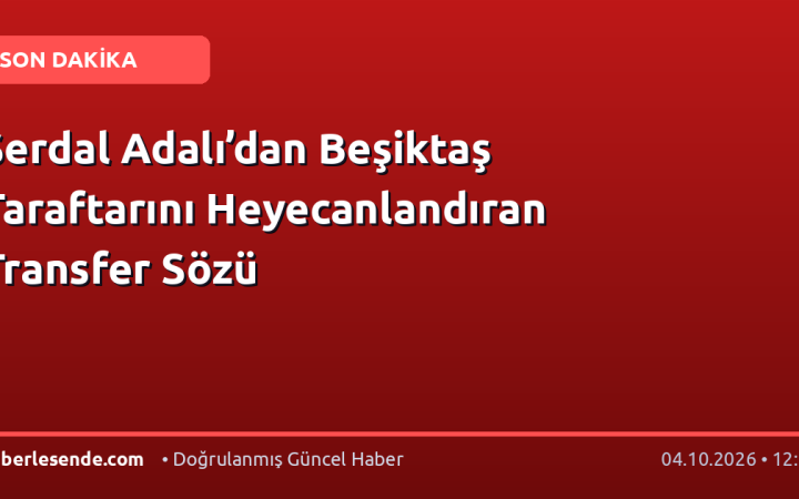 Serdal Adalı’dan Beşiktaş Taraftarını Heyecanlandıran Transfer Sözü