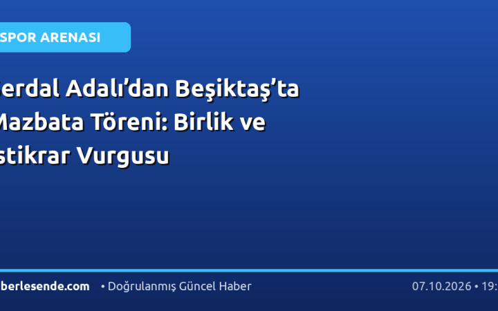 Serdal Adalı’dan Beşiktaş’ta Mazbata Töreni: Birlik ve İstikrar Vurgusu
