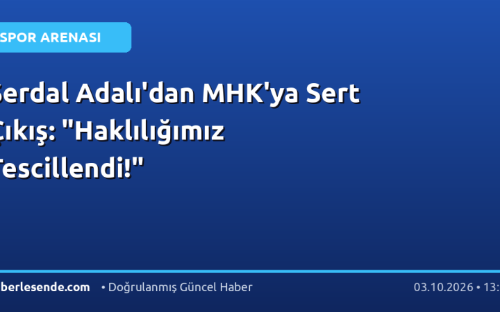 Serdal Adalı'dan MHK'ya Sert Çıkış: "Haklılığımız Tescillendi!"