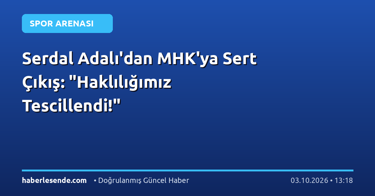 Serdal Adalı'dan MHK'ya Sert Çıkış: "Haklılığımız Tescillendi!"