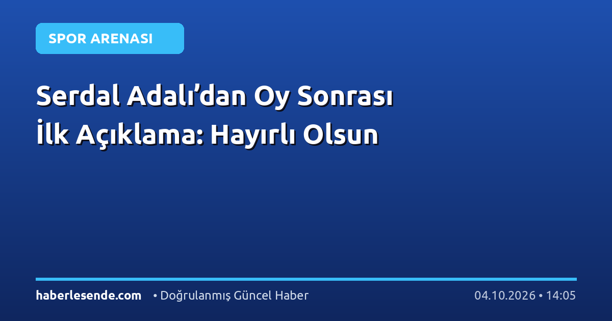 Serdal Adalı’dan Oy Sonrası İlk Açıklama: Hayırlı Olsun