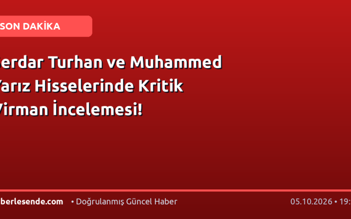Serdar Turhan ve Muhammed Yarız Hisselerinde Kritik Virman İncelemesi!