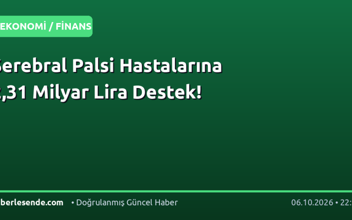 Serebral Palsi Hastalarına 2,31 Milyar Lira Destek!