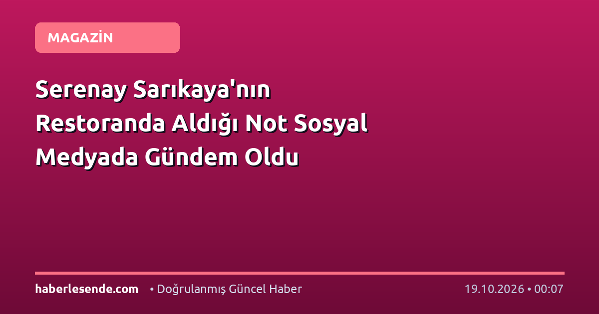 Serenay Sarıkaya'nın Restoranda Aldığı Not Sosyal Medyada Gündem Oldu