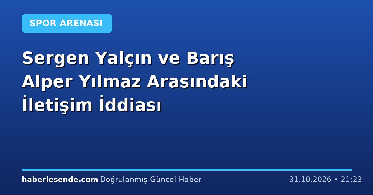Sergen Yalçın ve Barış Alper Yılmaz Arasındaki İletişim İddiası