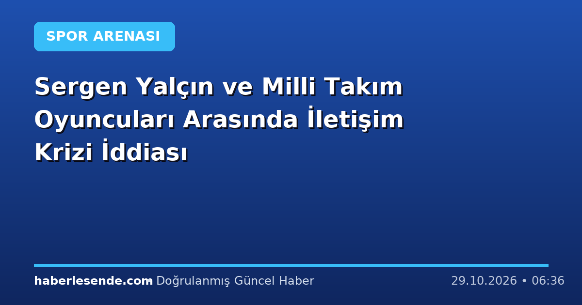 Sergen Yalçın ve Milli Takım Oyuncuları Arasında İletişim Krizi İddiası