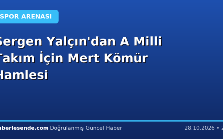 Sergen Yalçın'dan A Milli Takım İçin Mert Kömür Hamlesi