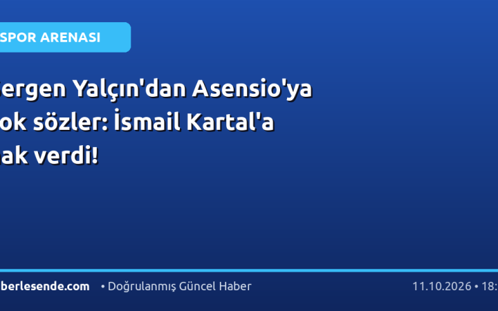 Sergen Yalçın'dan Asensio'ya şok sözler: İsmail Kartal'a hak verdi!
