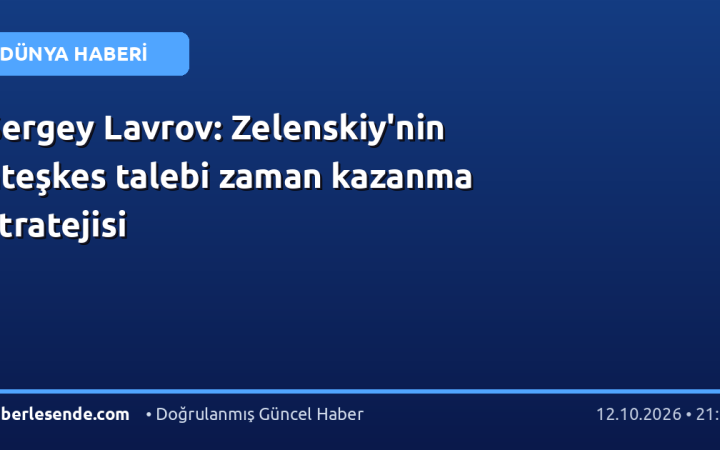 Sergey Lavrov: Zelenskiy'nin ateşkes talebi zaman kazanma stratejisi