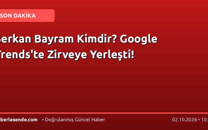 Serkan Bayram Kimdir? Google Trends'te Zirveye Yerleşti!