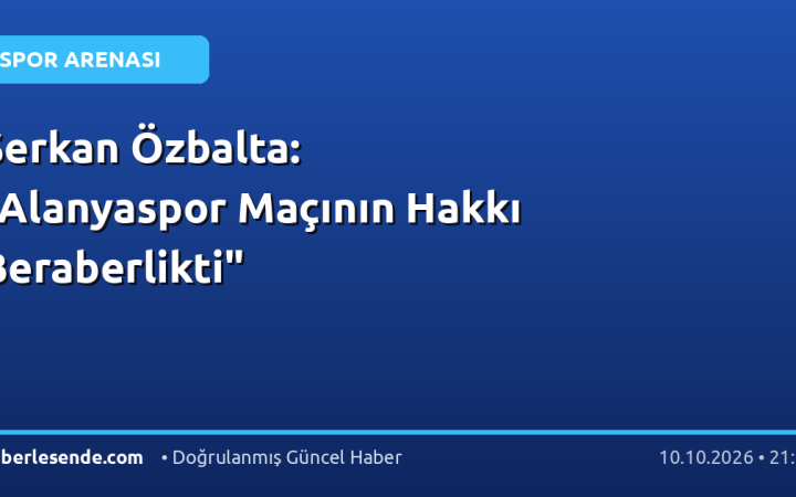 Serkan Özbalta: "Alanyaspor Maçının Hakkı Beraberlikti"