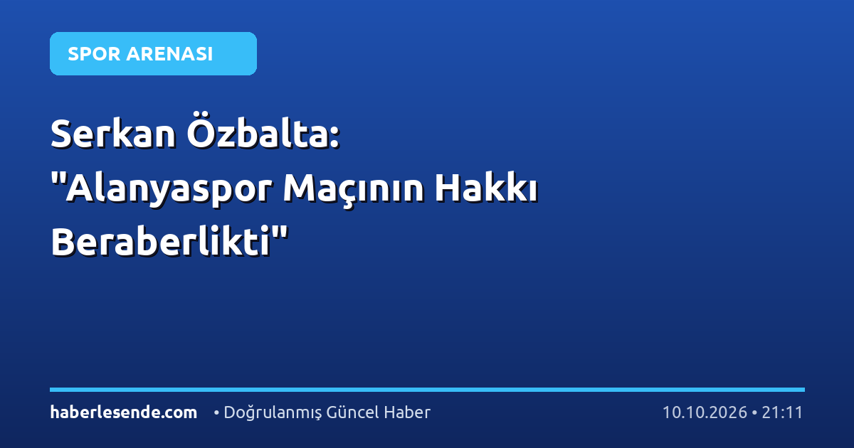 Serkan Özbalta: "Alanyaspor Maçının Hakkı Beraberlikti"