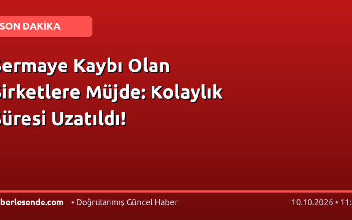 Sermaye Kaybı Olan Şirketlere Müjde: Kolaylık Süresi Uzatıldı!