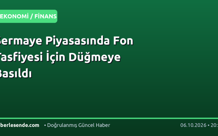Sermaye Piyasasında Fon Tasfiyesi İçin Düğmeye Basıldı