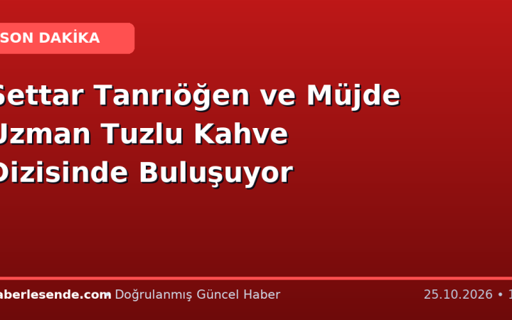 Settar Tanrıöğen ve Müjde Uzman Tuzlu Kahve Dizisinde Buluşuyor