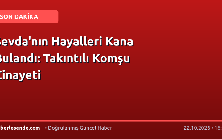 Sevda'nın Hayalleri Kana Bulandı: Takıntılı Komşu Cinayeti