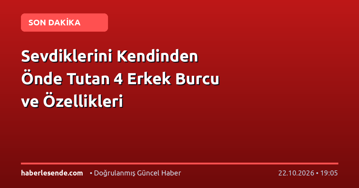 Sevdiklerini Kendinden Önde Tutan 4 Erkek Burcu ve Özellikleri