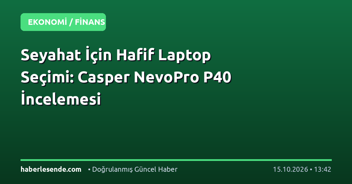 Seyahat İçin Hafif Laptop Seçimi: Casper NevoPro P40 İncelemesi