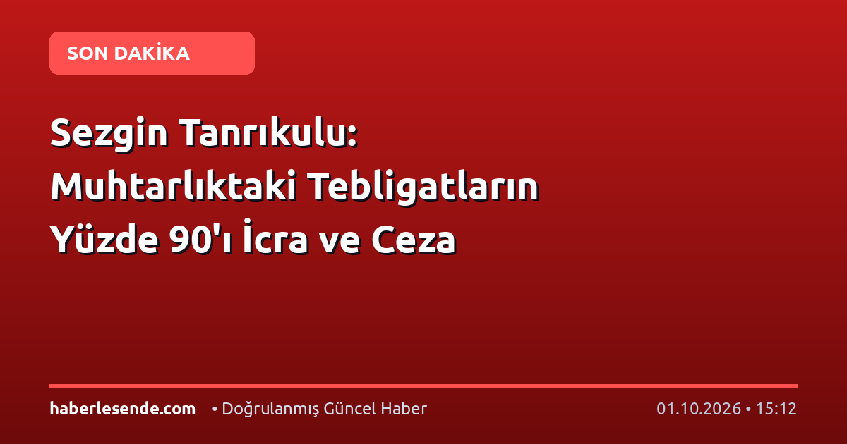 Sezgin Tanrıkulu: Muhtarlıktaki Tebligatların Yüzde 90'ı İcra ve Ceza